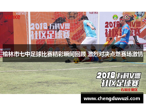 榆林市七中足球比赛精彩瞬间回顾 激烈对决点燃赛场激情