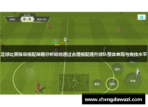足球比赛阵容搭配策略分析如何通过合理搭配提升球队整体表现与竞技水平